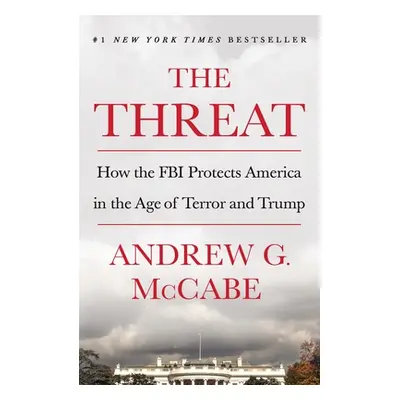 "The Threat: How the FBI Protects America in the Age of Terror and Trump" - "" ("McCabe Andrew G