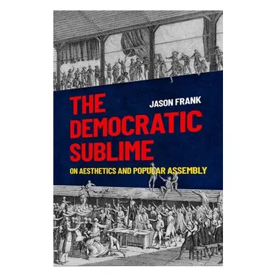 "The Democratic Sublime: On Aesthetics and Popular Assembly" - "" ("Frank Jason")(Paperback)