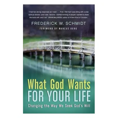 "What God Wants for Your Life: Changing the Way We Seek God's Will" - "" ("Schmidt Frederick W."