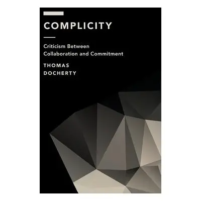 "Complicity: Criticism Between Collaboration and Commitment" - "" ("Docherty Thomas")(Paperback)