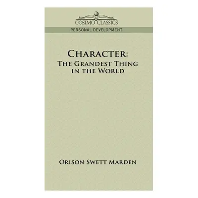 "Character: The Grandest Thing in the World" - "" ("Marden Orison Swett")(Pevná vazba)