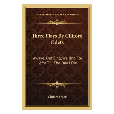 "Three Plays by Clifford Odets: Awake and Sing, Waiting for Lefty, Till the Day I Die" - "" ("Od