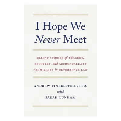 "I Hope We Never Meet: Client Stories of Tragedy, Recovery, and Accountability from a Life in De