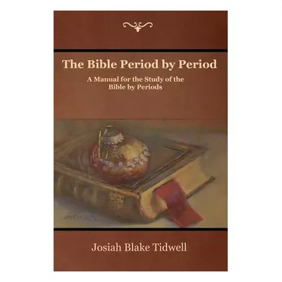 "The Bible Period by Period: A Manual for the Study of the Bible by Periods" - "" ("Tidwell Josi