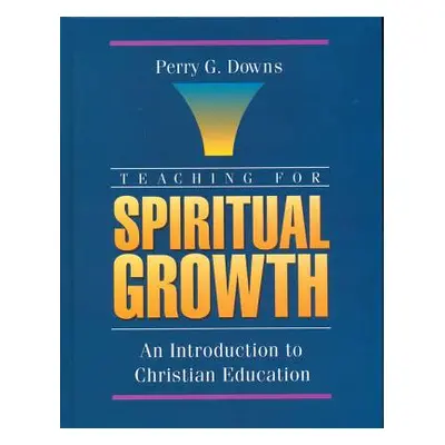 "Teaching for Spiritual Growth: An Introduction to Christian Education" - "" ("Downs Perry G.")(