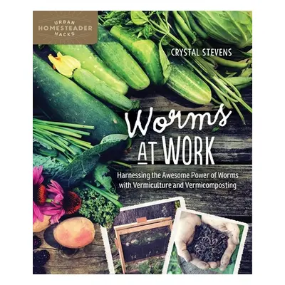 "Worms at Work: Harnessing the Awesome Power of Worms with Vermiculture and Vermicomposting" - "