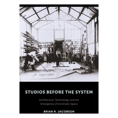 "Studios Before the System: Architecture, Technology, and the Emergence of Cinematic Space" - ""