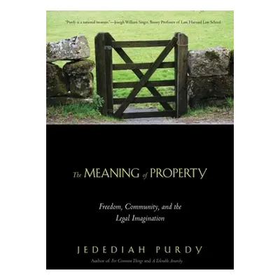 "Meaning of Property: Freedom, Community, and the Legal Imagination" - "" ("Purdy Jedediah")(Pap