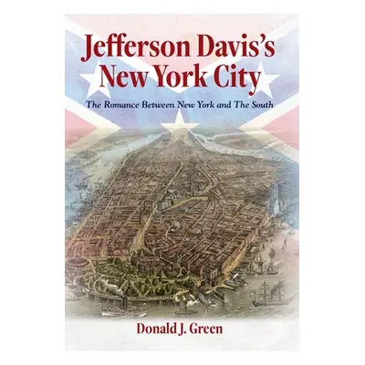 "Jefferson Davis's New York City: The Romance Between New York and the South" - "" ("Green Donal