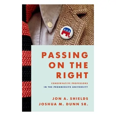 "Passing on the Right: Conservative Professors in the Progressive University" - "" ("Shields Jon