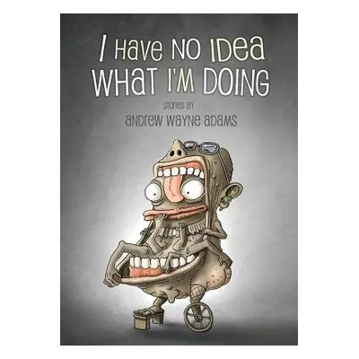 "I Have No Idea What I'm Doing" - "" ("Adams Andrew Wayne")(Paperback)