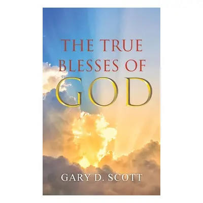 "The True Blesses of God" - "" ("Scott Gary D.")(Pevná vazba)