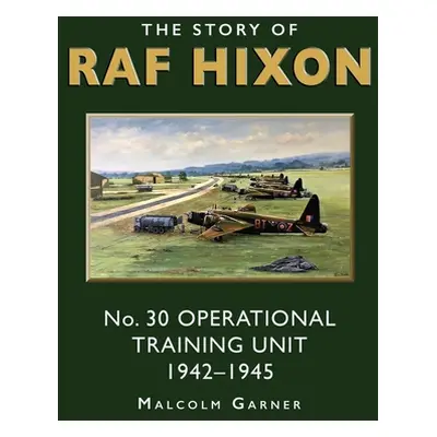 "The Story of RAF Hixon: No 30 Operational Training Unit 1942-1945" - "" ("Garner Malcolm")(Pape