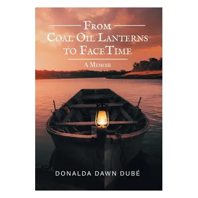 "From Coal Oil Lanterns to FaceTime: A Memoir" - "" ("Dube Donalda Dawn")(Pevná vazba)