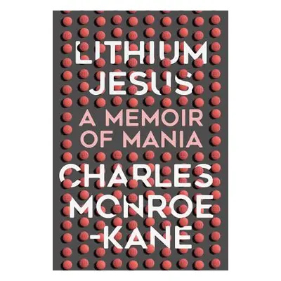 "Lithium Jesus: A Memoir of Mania" - "" ("Monroe-Kane Charles")(Pevná vazba)