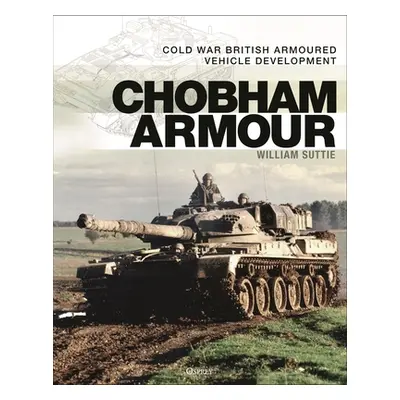 "Chobham Armour: Cold War British Armoured Vehicle Development" - "" ("Suttie William")(Pevná va