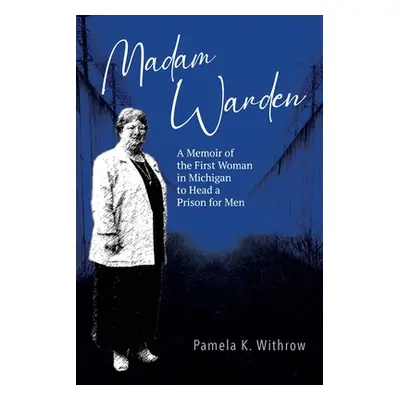 "Madam Warden: A Memoir of the First Woman in Michigan to Head a Prison for Men" - "" ("Withrow 