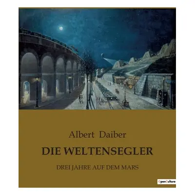 "Die Weltensegler: Drei Jahre Auf Dem Mars" - "" ("Daiber Albert")(Paperback)