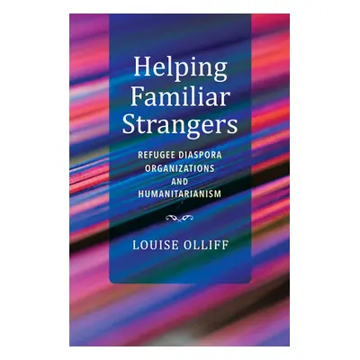 "Helping Familiar Strangers: Refugee Diaspora Organizations and Humanitarianism" - "" ("Olliff L