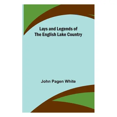 "Lays and Legends of the English Lake Country" - "" ("Pagen White John")(Paperback)