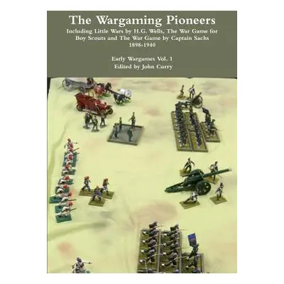 "The Wargaming Pioneers Including Little Wars by H.G. Wells, The War Game for Boy Scouts and The