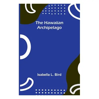 "The Hawaiian Archipelago" - "" ("L. Bird Isabella")(Paperback)