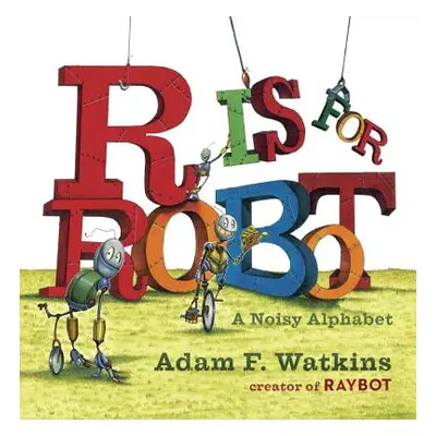 "R Is for Robot: A Noisy Alphabet" - "" ("Watkins Adam F.")(Board Books)