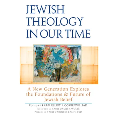 "Jewish Theology in Our Time: A New Generation Explores the Foundations and Future of Jewish Bel