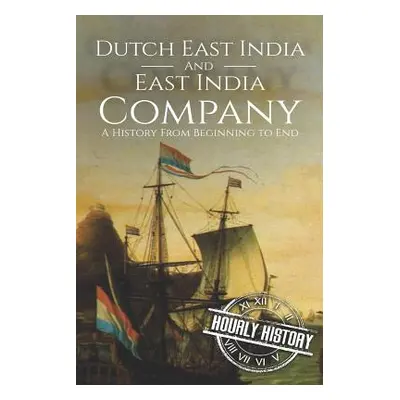 "East India Company and Dutch East India Company: A History From Beginning to End" - "" ("Histor