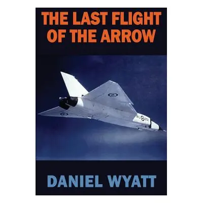 "The Last Flight of the Arrow" - "" ("Wyatt Daniel")(Paperback)