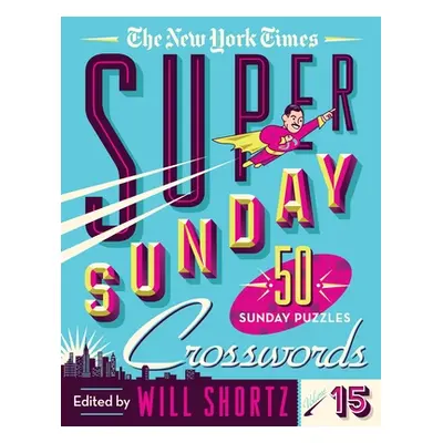 "The New York Times Super Sunday Crosswords Volume 15: 50 Sunday Puzzles" - "" ("New York Times"