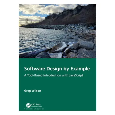 "Software Design by Example: A Tool-Based Introduction with JavaScript" - "" ("Wilson Greg")(Pap