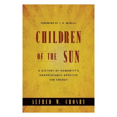 "Children of the Sun: A History of Humanity's Unappeasable Appetite for Energy" - "" ("Crosby Al