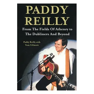 "Paddy Reilly: From the Fields of Athenry to the Dubliners and Beyond" - "" ("Reilly Paddy")(Pev