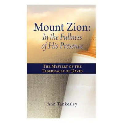 "Mount Zion: In the Fullness of His Presence: The Mystery of the Tabernacle of David" - "" ("Tan