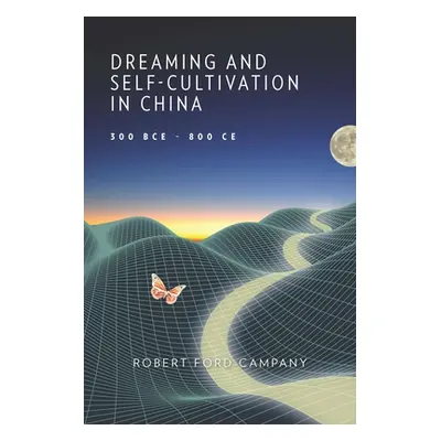 "Dreaming and Self-Cultivation in China, 300 Bce-800 Ce" - "" ("Campany Robert Ford")(Paperback)