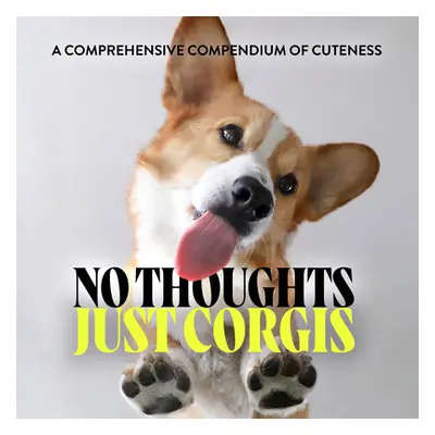 "No Thoughts Just Corgis: A Comprehensive Compendium of Cuteness" - "" ("Union Square & Co")(Pev