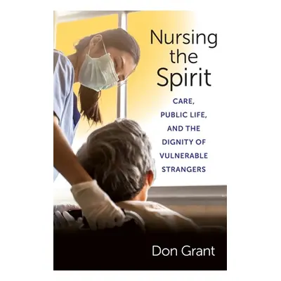 "Nursing the Spirit: Care, Public Life, and the Dignity of Vulnerable Strangers" - "" ("Grant Do