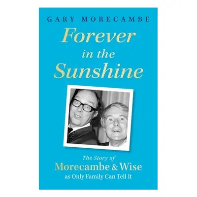 "Forever in the Sunshine: The Story of Morecambe and Wise as Only Family Can Tell It" - "" ("Mor