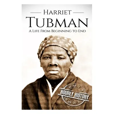 "Harriet Tubman: A Life From Beginning to End" - "" ("History Hourly")(Paperback)