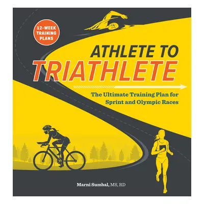 "Athlete to Triathlete: The Ultimate Triathlon Training Plan for Sprint and Olympic Races" - "" 