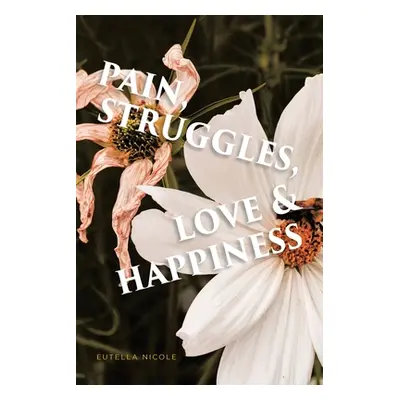 "Pain, Struggles, Love & Happiness" - "" ("Nicole Eutella")(Paperback)