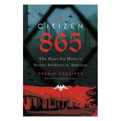 "Citizen 865: The Hunt for Hitler's Hidden Soldiers in America" - "" ("Cenziper Debbie")(Pevná v