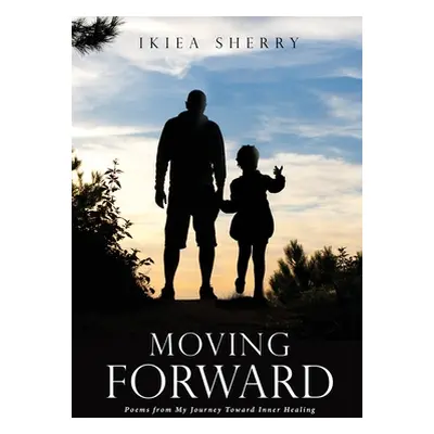 "Moving Forward: Poems from My Journey Toward Inner Healing" - "" ("Sherry Ikiea")(Paperback)