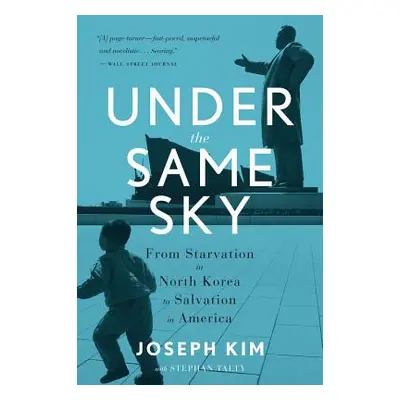 "Under the Same Sky: From Starvation in North Korea to Salvation in America" - "" ("Kim Joseph")