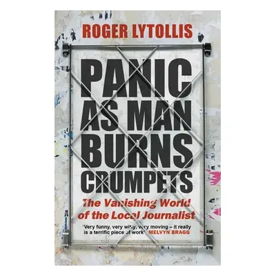 "Panic as Man Burns Crumpets: The Vanishing World of the Local Journalist" - "" ("Lytollis Roger