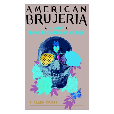 "American Brujeria: Modern Mexican American Folk Magic" - "" ("Cross J. Allen")(Paperback)