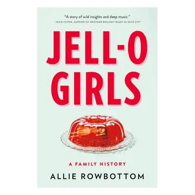 "Jell-O Girls: A Family History" - "" ("Rowbottom Allie")(Paperback)