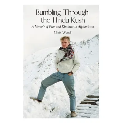 "Bumbling Through the Hindu Kush: A Memoir of Fear and Kindness in Afghanistan" - "" ("Woolf Chr