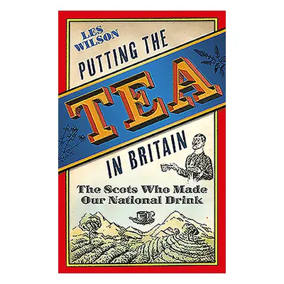 "Putting the Tea in Britain: The Scots Who Made Our National Drink" - "" ("Wilson Les")(Pevná va